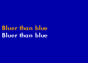 Bluer than blue

Bluer than blue