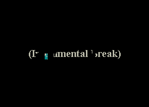 (I' ll umental 1 weak)