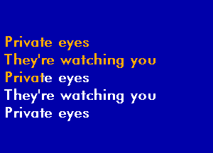 Private eyes
They're watching you

Private eyes
They're watching you
Private eyes