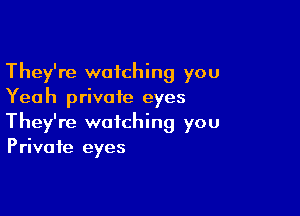 They're watching you
Yeah private eyes

They're watching you
Private eyes