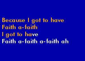 Because I got 10 have

Faith a-faiih

I got to have
Faith a-faifh a-foifh ah