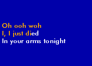 Oh ooh woh

I, I just died
In your arms tonight