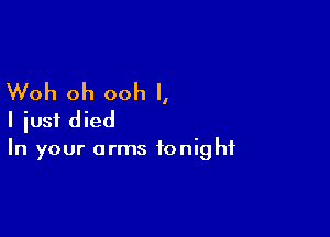 Woh oh ooh I,

I just died
In your arms tonight