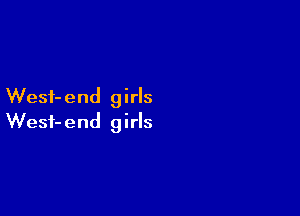 Wesf-end girls

Wesf-end girls