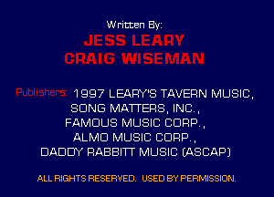 Written Byi

1997 LEARY'S TAVERN MUSIC,
SONG MATTERS, IND,
FAMOUS MUSIC CORP,
ALMD MUSIC CORP,
DADDY RABBITT MUSIC IASCAPJ

ALL RIGHTS RESERVED. USED BY PERMISSION.