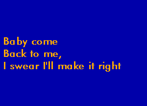 30 by come

Back to me,
I swear I'll make it right