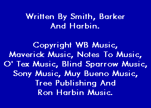 Written By Smith, Barker
And Harbin.

Copyright WB Music,
Maverick Music, Notes To Music,
0' Tex Music, Blind Sparrow Music,

Sony Music, Muy Bueno Music,
Tree Publishing And
Ron Harbin Music.