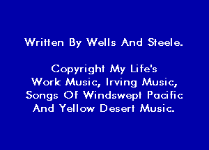 Written By Wells And Steele.

Copyright My Life's
Work Music, Irving Music,
Songs Of Windswepi Pacific
And Yellow Desert Music.