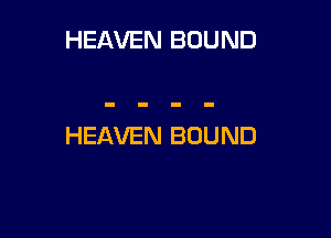HEAVEN BOUND

HEAVEN BOUND