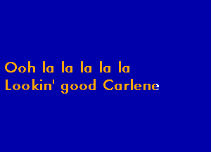 Ooh la la la la la

Lookin' good Co rlene