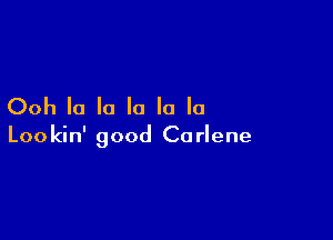 Ooh la la la la la

Lookin' good Co rlene