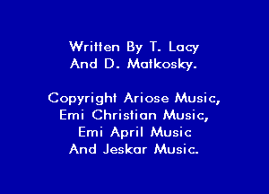 Written By T. Lucy
And D. Motkosky.

Copyright Ariose Music,
Emi Christian Music,
Emi April Music
And Jeskor Music.