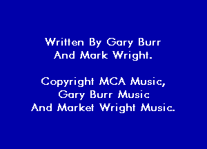 Written By Gary Burr
And Mark Wright.

Copyright MCA Music,
Gory Burr Music
And Market Wright Music.
