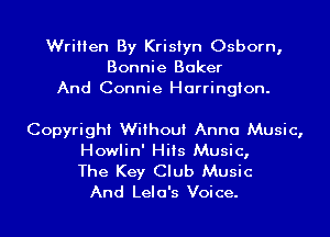 Written By Kristyn Osborn,
Bonnie Baker
And Connie Harrington.

Copyright Without Anna Music,
Howlin' Hits Music,
The Key Club Music
And Lela's Voice.