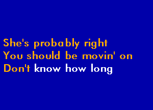 She's probe bly rig hi

You should be movin' on
Don't know how long