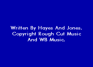 Written By Hayes And Jones.

Copyright Rough Cut Music
And W8 Music-