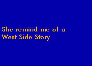 She remind me of-a

West Side 310 ry
