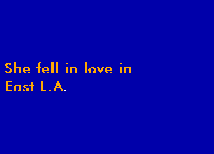 She fell in love in

East LA.