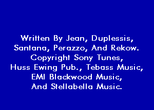 Written By Jean, Duplessis,
Santana, Perazzo, And Rekow.
Copyright Sony Tunes,

Huss Ewing Pub., Tebass Music,

EMI Blackwood Music,
And Stellabella Music.