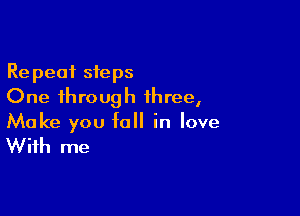 Repeat steps
One through three,

Make you fall in love

With me