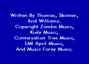 Written By Thomas, Skinner,
And Williams.
Copyright Zomba Music,
Kiely Music,
Conversation Tree Music,

EMI April Music,
And Music Foray Music.

g