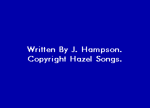 Written By J. Hompson.

Copyright Hozel Songs.