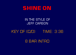 IN THE STYLE 0F
JEFF CARSON

KEY OF (CID) TIME 3188

8 BAR INTRO