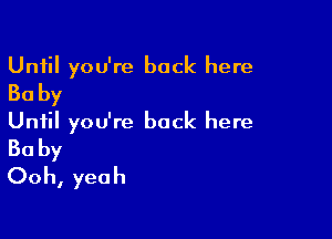 Until you're back here
30 by

Until you're back here

Baby
Ooh, yeah