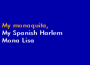 My mo na q uiia,

My Spanish Harlem
Mona Lisa