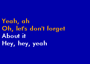 Yeah, oh
Oh, Iefs don't forget

Aboui if
Hey, hey, yeah