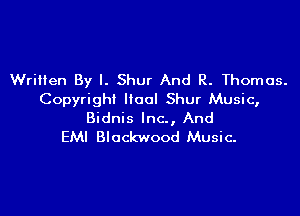 Wriilen By I. Shur And R. Thomas.
Copyright ltool Shur Music,

Bidnis Inc., And
EM! Blockwood Music-