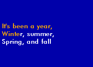 Ifs been a year,

Winter, summer,
Spring, and fall