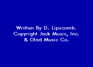 Written By D. Lipscomb.

Copyright Jock Music, Inc.
8c Glad Music Co.