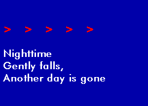 Nighi1ime
Gently falls,
Another day is gone