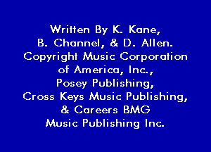 Written By K. Kane,

B. Channel, 8g D. Allen.
Copyright Music Corporation
of America, Inc.,
Posey Publishing,
Cross Keys Music Publishing,
8g Careers BMG

Music Publishing Inc.