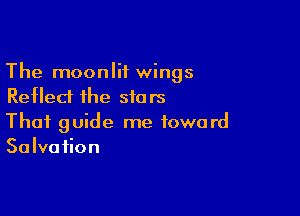 The moonlit wings
Reflect the stars

Thai guide me toward
Salvation