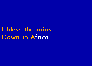 I bless the rains

Down in Ahica