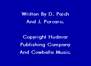 Wrillen By D. Poich

And J. Porcoro.

Copyright Hudm or

Publishing Company
And Cowbello Music.