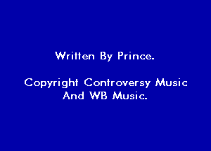 Wrillen By Prince.

Copyright Controversy Music
And WB Music-