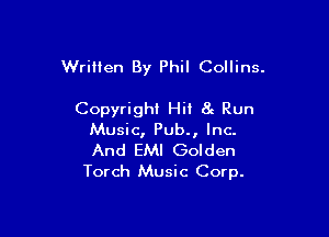 Wrilien By Phil Collins.

Copyright Hit 8g Run

Music, Pub., Inc.
And EM! Golden
Torch Music Corp.