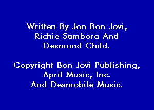 Written By Jon Bon Jovi,
Richie Sambora And

Desmond Child.

Copyright Bon Jovi Publishing,
April Music, Inc.
And Desmobile Music.