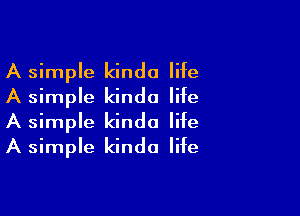 A simple kinda life
A simple kinda life

A simple kinda life
A simple kinda life