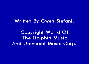 Wriiien By Gwen Stefani.

Copyright World Of
The Dolphin Music
And Universal Music Corp.