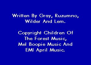 Written By Gray, Ruzumno,
Wilder And Lem.

Copyright Children Of
The Forest Music,
Mel Boopie Music And
EMI April Music.