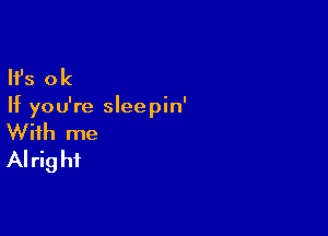 '8 ok

If you're sleepin'

With me
AI rig hi