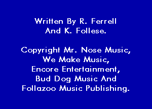 Wrilien By R. Ferrell
And K. Follese.

Copyright Mr. Nose Music,
We Make Music,
Encore Entertainment,

Bud Dog Music And
Follozoo Music Publishing.