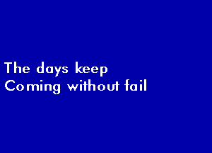 The days keep

Co ming wiihouf foil