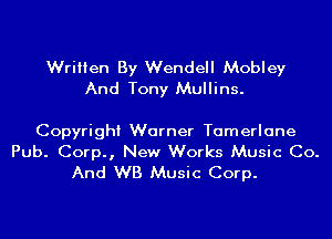 Written By Wendell Mobley
And Tony Mullins.

Copyright Warner Tamerlane

Pub. Corp., New Works Music Co.
And WB Music Corp.