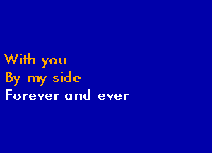 With you

By my side

Forever 0 nd ever