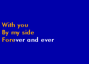 With you

By my side

Forever 0 nd ever